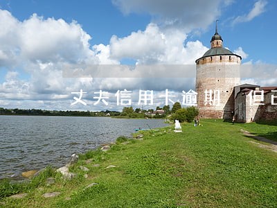 丈夫信用卡逾期 但已换 丈夫信用卡逾期 但已换